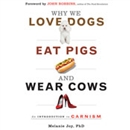 Why We Love Dogs, Eat Pigs, and Wear Cows by Melanie Joy