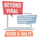 Beyond Viral: How to Attract Customers, Promote Your Brand, and Make Money with Online Video by Kevin Nalty