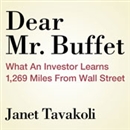Dear Mr. Buffett: What an Investor Learns 1,269 Miles from Wall Street by Janet M. Tavakoli