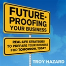 Future-Proofing Your Business by Troy Hazard