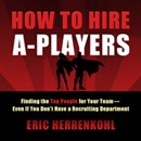 How to Hire A-Players by Eric Herrenkohl