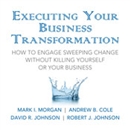Executing Your Business Transformation by Mark Morgan