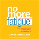 No More Fatigue: Why You're So Tired and What You Can Do About It by Jack Challem