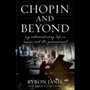 Chopin and Beyond: My Extraordinary Life in Music and the Paranormal by Byron Janis