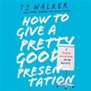 How to Give a Pretty Good Presentation by T.J. Walker