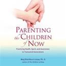 Parenting the Children of Now by Meg Blackburn Losey