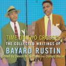 Time on Two Crosses: The Collected Writings of Bayard Rustin by Bayard Rustin