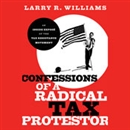 Confessions of a Radical Tax Protestor by Larry R. Williams