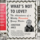 What's Not to Love?: The Adventures of a Mildly Perverted Young Writer by Jonathan Ames