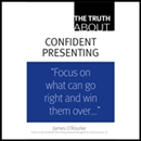 The Truth About Confident Presenting by James O'Rourke