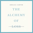 The Alchemy of Loss: A Young Widow's Transformation by Abigail Carter