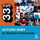 U2's Achtung Baby: Meditations on Love in the Shadow of the Fall by Stephen Catanzarite