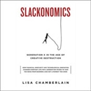 Slackonomics: Generation X in the Age of Creative Destruction by Lisa Chamberlain