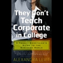 They Don't Teach Corporate in College by Alexandra Levit