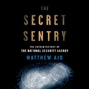 The Secret Sentry: The Untold History of the National Security Agency by Matthew Aid