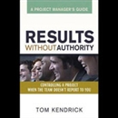 Results Without Authority: Project Manager's Guide by Tom Kendrick