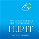 Flip It: How to Get the Best Out of Everything by Michael Heppell