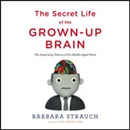 The Secret Life of the Grown-Up Brain by Barbara Strauch