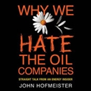Why We Hate the Oil Companies by John Hofmeister