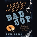 Bad Cop: New York's Least Likely Police Officer Tells All by Paul Bacon