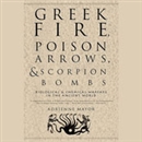Greek Fire, Poison Arrows, & Scorpion Bombs by Adrienne Mayor