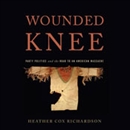 Wounded Knee: Party Politics and the Road to an American Massacre by Heather Cox Richardson