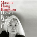 I Love a Broad Margin to My Life by Maxine Hong Kingston