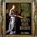 Seneca Falls and the Origins of the Women's Rights Movement by Sally McMillen