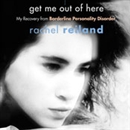 Get Me Out of Here: My Recovery from Borderline Personality Disorder by Rachel Reiland