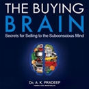The Buying Brain: Secrets for Selling to the Subconscious Mind by A.K. Pradeep