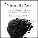 Virtually You: The Dangerous Powers of the E-Personality by Elias Aboujaoude