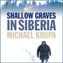 Shallow Graves in Siberia by Michael Krupa