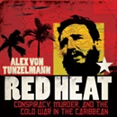 Red Heat: Conspiracy, Murder, and the Cold War in the Caribbean by Alex von Tunzelmann