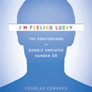 I'm Feeling Lucky: The Confessions of Google Employee Number 59 by Douglas Edwards