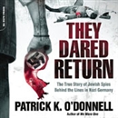They Dared Return by Patrick K. O'Donnell
