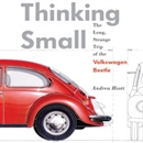 Thinking Small: The Long, Strange Trip of the Volkswagon Beetle by Andrea Hiott