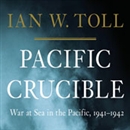 Pacific Crucible: War at Sea in the Pacific, 1941-1942 by Ian W. Toll