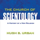 The Church of Scientology: A History of a New Religion by Hugh B. Urban