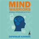 Mind Warriors: Winning Strategies with NLP by Dipankar Khanna