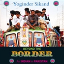 Beyond the Border: An Indian in Pakistan by Yoginder Sikand