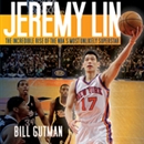 Jeremy Lin: The Incredible Rise of the NBA's Most Unlikely Superstar by Bill Gutman