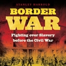 Border War: Fighting Over Slavery Before the Civil War by Stanley Harrold