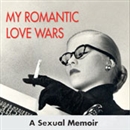 My Romantic Love Wars: A Sexual Memoir by Betty Dodson