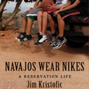 Navajos Wear Nikes: A Reservation Life by Jim Kristofic