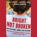 Bright Not Broken: Gifted Kids, ADHD, and Autism by Diane Kennedy