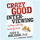 Crazy Good Interviewing by John B. Molidor