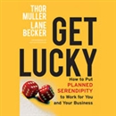 Get Lucky: How to Put Planned Serendipity to Work for You and Your Business by Thor Muller