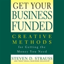 Get Your Business Funded by Steven D. Strauss