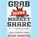 Grab More Market Share by Ross Shafer