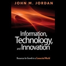 Information, Technology, and Innovation by John M. Jordan